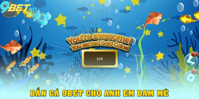 Bắn Cá 9bet - Đấu trường Thiên Đường Dành Cho Cược Thủ Bắn cá 9bet cho anh em đam mê