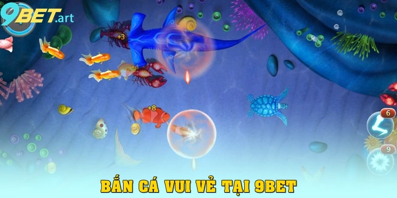 Bắn Cá 9bet - Đấu trường Thiên Đường Dành Cho Cược Thủ Bắn cá vui vẻ tại 9bet