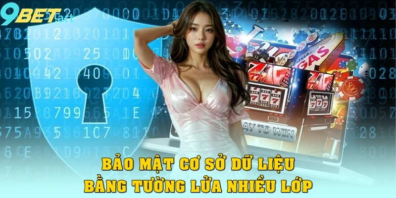 Chính sách bảo mật 9bet – Nền tảng an toàn Bảo mật cơ sở dữ liệu bằng tường lửa nhiều lớp