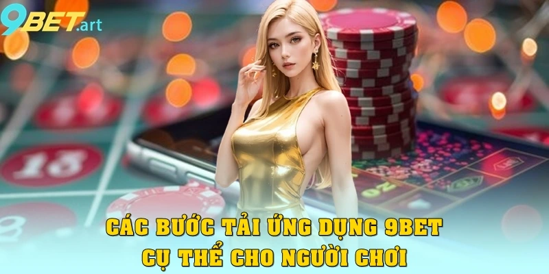 Tải App 9bet - Trải Nghiệm Cá Cược Trên Di Động An Toàn Các bước tải ứng dụng 9bet cụ thể cho người chơi
