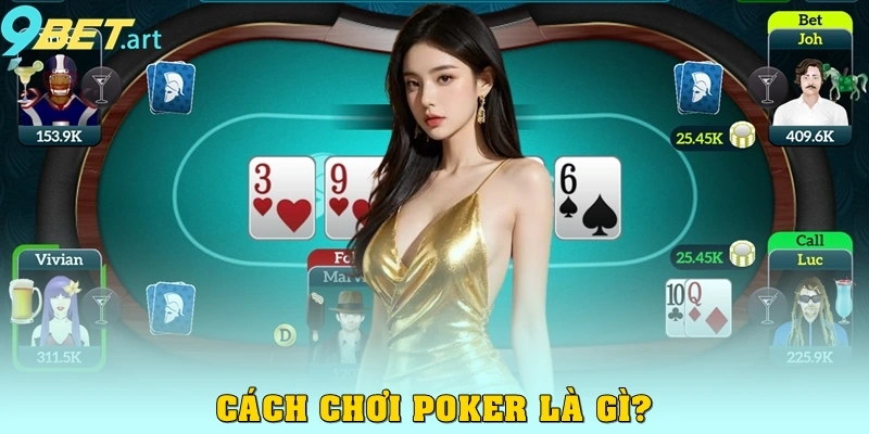 Cách Chơi Poker 9bet – Từ Cơ Bản Đến Thành Thạo Cho Người Mới Cách chơi Poker là gì?