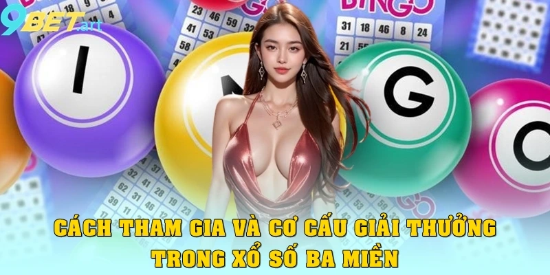 Xổ Số Ba Miền 9bet – Cập Nhật Kết Quả Nhanh, Trúng Lớn Cách tham gia và cơ cấu giải thưởng trong xổ số ba miền