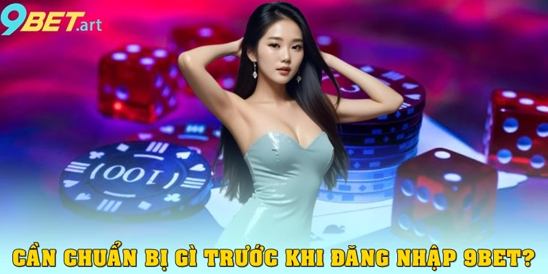Hướng Dẫn Đăng Nhập 9bet Thành Công 100% Cho Người Chơi Cần chuẩn bị gì trước khi đăng nhập 9bet?