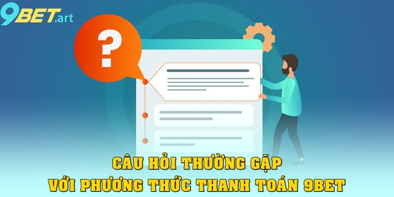 Câu Hỏi Thường Gặp - Giải Đáp "Không Ngừng" Về 9bet Câu hỏi thường gặp đối với các phương thức thanh toán tại 9bet