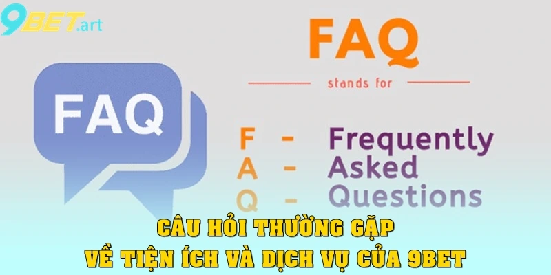 Câu Hỏi Thường Gặp - Giải Đáp "Không Ngừng" Về 9bet Câu hỏi thường gặp về những tiện ích và dịch vụ của 9bet