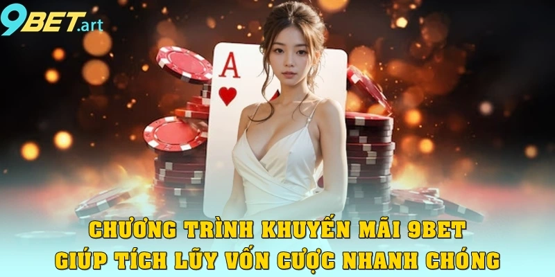 Chương trình khuyến mãi 9bet - Dành cho hội viên thân thiết Chương trình khuyến mãi 9bet giúp tích luỹ vốn cược nhanh chóng