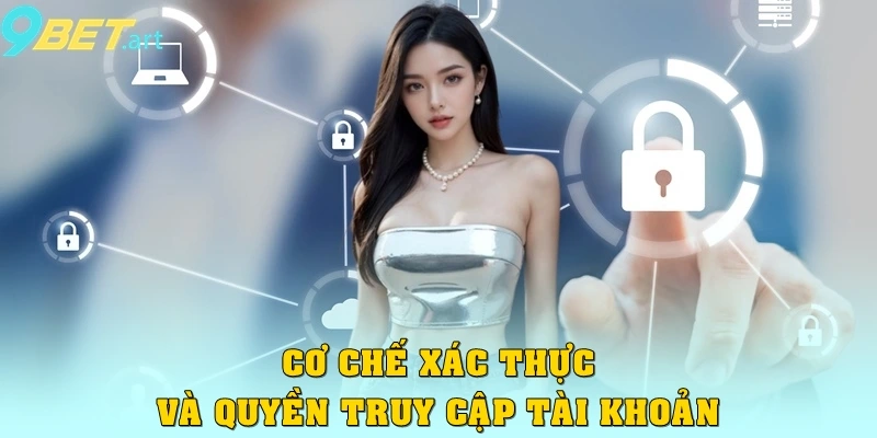 Chính sách bảo mật 9bet – Nền tảng an toàn Cơ chế xác thực và quyền truy cập tài khoản