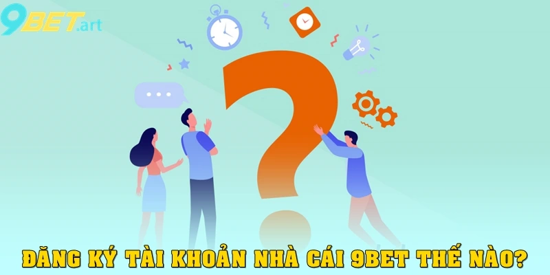 Câu Hỏi Thường Gặp - Giải Đáp "Không Ngừng" Về 9bet Đăng ký tài khoản nhà cái 9bet thế nào?