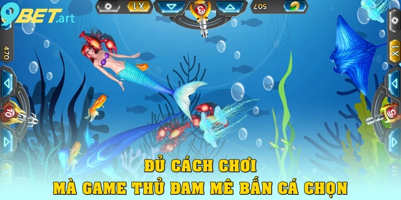 Bắn Cá 9bet - Đấu trường Thiên Đường Dành Cho Cược Thủ Đủ cách chơi mà game thủ đam mê bắn cá chọn