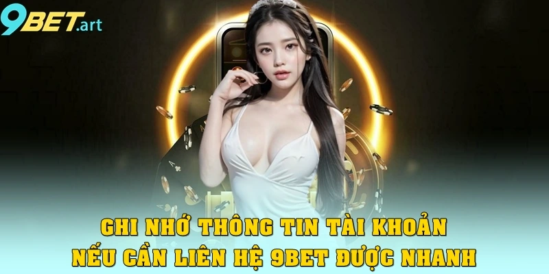 Liên hệ 9bet được hỗ trợ nhanh, trải nghiệm mượt mà Ghi nhớ thông tin tài khoản nếu cần liên hệ 9bet được nhanh nhất