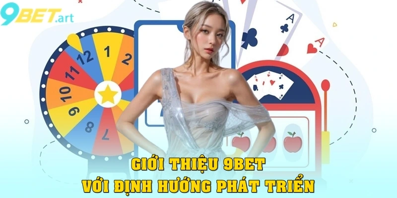 Giới thiệu 9bet – Nền tảng cá cược trực tuyến đẳng cấp Giới thiệu 9bet với định hướng phát triển