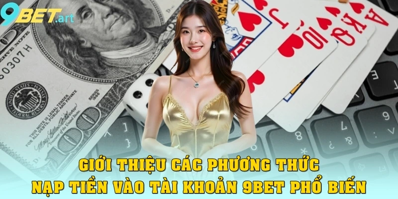 Hướng Dẫn Nạp Tiền 9bet Nhanh chóng Và An Toàn Sau 5 Phút Giới thiệu các phương thức nạp tiền vào tài khoản 9bet phổ biến