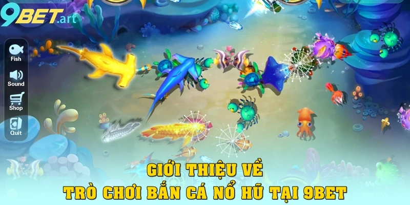 Bắn Cá Nổ Hũ 9bet – Săn Cá Cực Đã, Nổ Hũ Cực Khủng Giới thiệu về trò chơi bắn cá nổ hũ tại 9bet