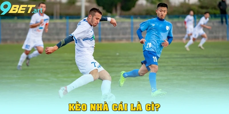 Kèo Nhà Cái 9bet – Bí Quyết Soi Chuẩn, Cược Chuẩn Mỗi Ngày Kèo nhà cái là gì?