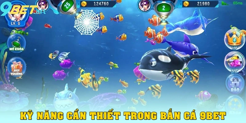 Bắn Cá 9bet - Đấu trường Thiên Đường Dành Cho Cược Thủ Kỹ năng cần thiết trong bắn cá 9bet