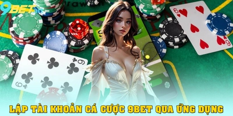 Đăng Ký 9bet Nhận Ngay Thưởng Cực Hot 2025 Cho Tân Binh Lập tài khoản cá cược 9bet qua ứng dụng