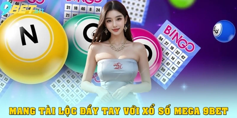 Xổ Số 9bet - Chơi Thả Ga Cơ Hội Thắng Bao La Cho Cược Thủ Mang tài lộc đầy tay với xổ số mega 9bet