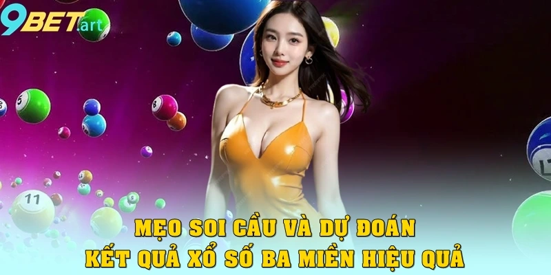 Xổ Số Ba Miền 9bet – Cập Nhật Kết Quả Nhanh, Trúng Lớn Mẹo soi cầu và dự đoán kết quả xổ số ba miền hiệu quả