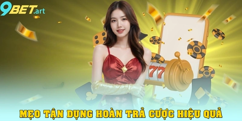 Hoàn trả cược 9bet – Giải Pháp Giúp Người Chơi Luôn Thắng Mẹo tận dụng hoàn trả cược hiệu quả
