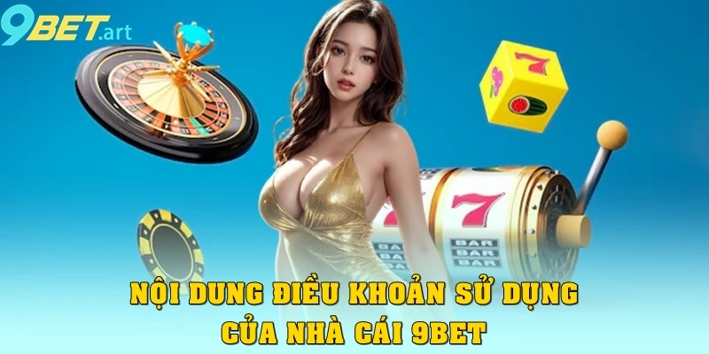 Giải mã điều khoản sử dụng 9bet đầy đủ chi tiết nhất Nội dung điều khoản sử dụng của nhà cái 9bet