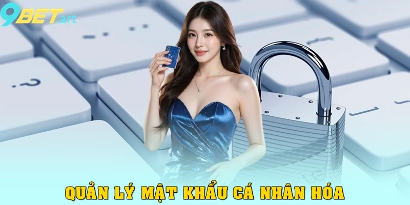 Chính sách bảo mật 9bet – Nền tảng an toàn Quản lý mật khẩu cá nhân hóa