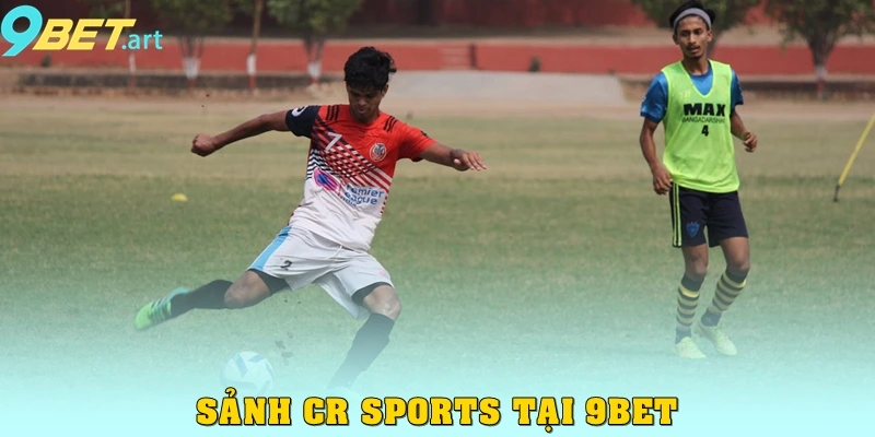 Thể thao 9bet – Sảnh cược đẳng cấp, kèo hấp dẫn Sảnh CR Sports