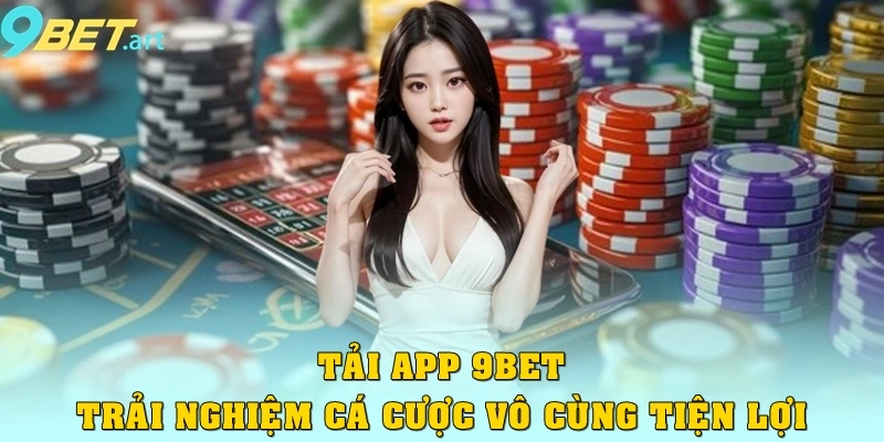 Tải App 9bet - Trải Nghiệm Cá Cược Trên Di Động An Toàn Tải app 9bet trải nghiệm cá cược vô cùng tiện lợi