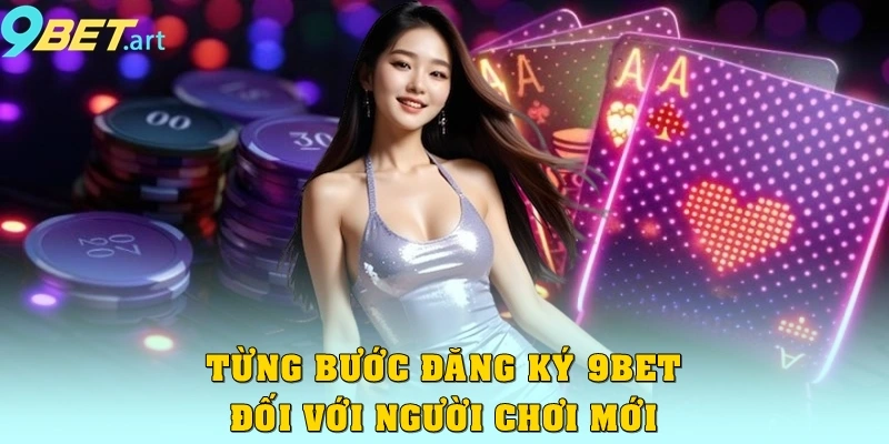 Đăng Ký 9bet Nhận Ngay Thưởng Cực Hot 2025 Cho Tân Binh Tần tần tật từng bước đăng ký 9bet đối với người chơi mới