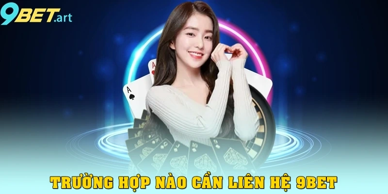 Liên hệ 9bet được hỗ trợ nhanh, trải nghiệm mượt mà Trường hợp nào cần liên hệ 9bet?